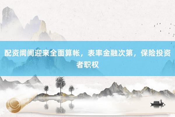 配资阛阓迎来全面算帐，表率金融次第，保险投资者职权