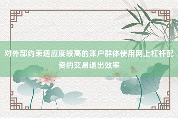 对外部约束适应度较高的账户群体使用网上杠杆配资的交易退出效率