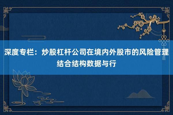 深度专栏：炒股杠杆公司在境内外股市的风险管理结合结构数据与行